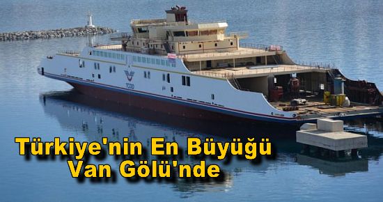 Türkiye'nin En Büyük Feribotu Van Gölü'ne İndirildi