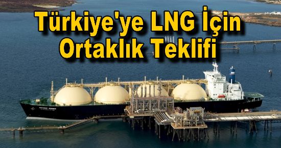 Türkiye'ye LNG İçin Ortaklık Teklifi