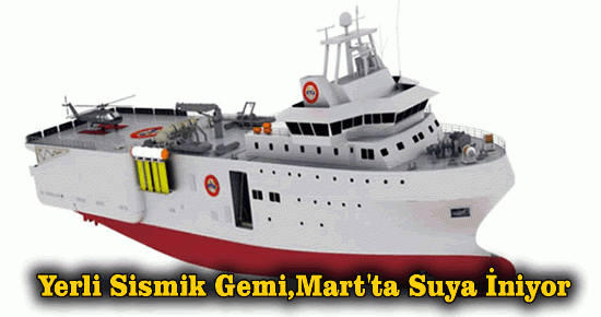 Yerli Sismik Gemi, Mart'ta Suya İniyor