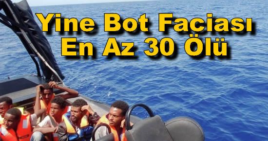 Yine Bot Faciası: En Az 30 Ölü