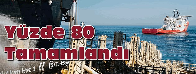 Türk Akım yüzde 80 tamamlandı