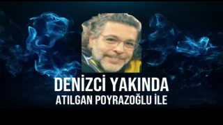 DENİZCİ YAKINDA ATILGAN POYRAZOĞLU İLE