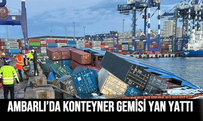 AMBARLI’DA KONTEYNER GEMİSİ YAN YATTI