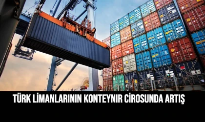 TÜRK LİMANLARININ KONTEYNIR CİROSUNDA ARTIŞ